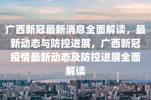 广西疫情确诊最新消息,广西疫情确诊最新消息，全面应对，守护家园安宁